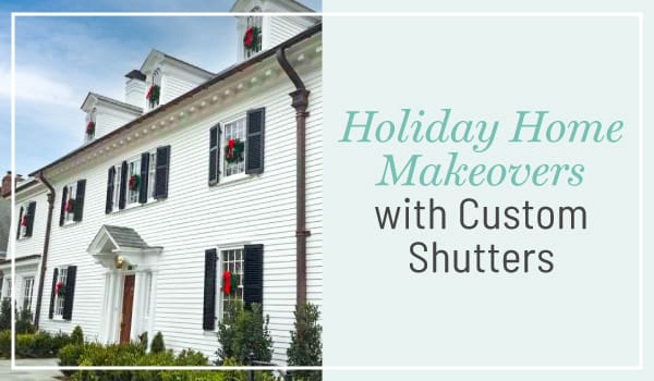 Holiday Home Makeovers with Custom Shutters, a blog post by Dwell Shutter & Blinds.