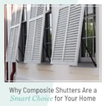 Why Composite Shutters Are a Smart Choice for Your Home, a blog post by Dwell Shutter and Blinds
