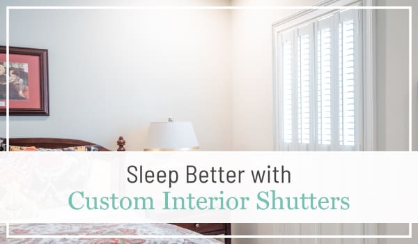 Dwell Shutter & Blinds Sleep Better with Custom Interior Shutters, a blog post by Dwell Shutter and Blinds