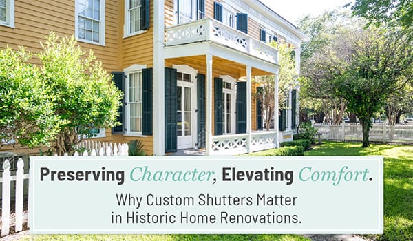 Preserving Character, Elevating Comfort: Why Custom Shutters Matter in Historic Home Renovations, a new blog from Dwell Shutter and Blinds